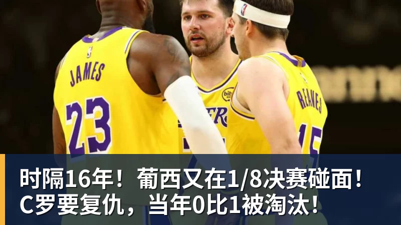 时隔16年！葡西又在1/8决赛碰面！C罗要复仇，当年0比1被淘汰！