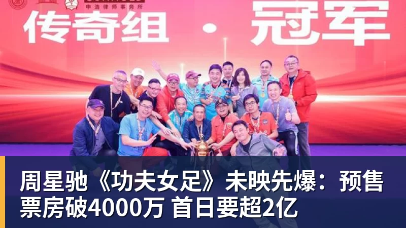 周星驰《功夫女足》未映先爆：预售票房破4000万 首日要超2亿